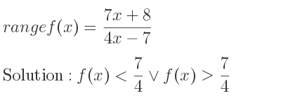 The range of f(x)=(7x+8)/(4x-7) is f(x)< 7/4 \lor f(x)> 7/4